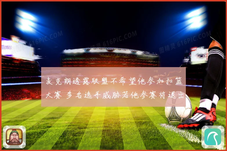 麦克朗透露联盟不希望他参加扣篮大赛 多名选手威胁若他参赛将退出