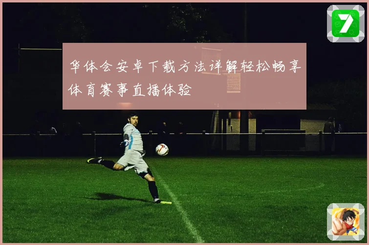 华体会安卓下载方法详解轻松畅享体育赛事直播体验
