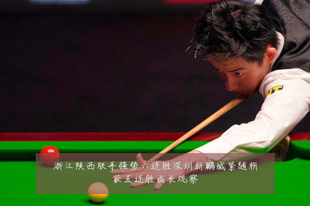 浙江陕西联手强势六连胜深圳新鹏城紧随斩获五连胜成长观察